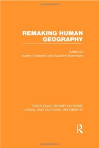 Remaking Human Geography (Rle Social & Cultural Geography)