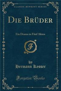 Die BrÃ¼der: Ein Drama in FÃ¼nf Akten (Classic Reprint)