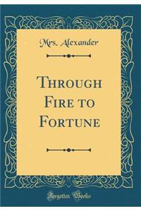 Through Fire to Fortune (Classic Reprint)