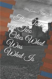 The Tales of Two Cities What Was What Is