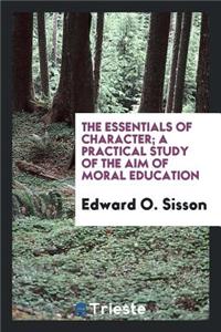 The Essentials of Character; A Practical Study of the Aim of Moral Education