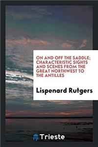 On and Off the Saddle; Characteristic Sights and Scenes from the Great Northwest to the Antilles