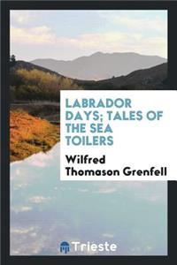 Labrador Days; Tales of the Sea Toilers