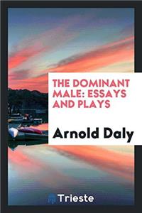 The Dominant Male: Essays and Plays