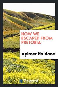 HOW WE ESCAPED FROM PRETORIA