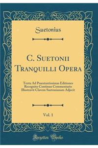 C. Suetonii Tranquilli Opera, Vol. 1: Textu Ad Praestantissimas Editiones Recognito Continuo Commentario Illustravit Clavem Suetonianam Adjecit (Classic Reprint)