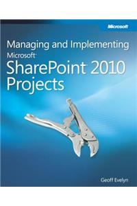 Managing and Implementing Microsoft(r) Sharepoint(r) 2010 Projects
