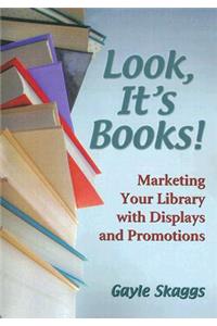 Look, It's Books!: Marketing Your Library with Displays and Promotions