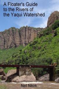 A Floater's Guide to the Rivers of the Yaqui Watershed: Sonora and Chihuahua, Mexico