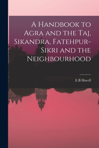 Handbook to Agra and the Taj, Sikandra, Fatehpur-Sikri and the Neighbourhood