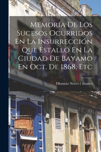 Memoria De Los Sucesos Ocurridos En La Insurrección Que Estalló En La Ciudad De Bayamo En Oct. De 1868, Etc