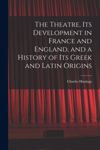 Theatre, its Development in France and England, and a History of its Greek and Latin Origins