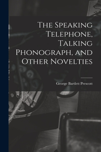 Speaking Telephone, Talking Phonograph, and Other Novelties