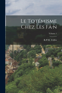 Le totémisme chez les Fâ-n; Volume 1