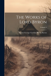 Works of Lord Byron; Volume 5
