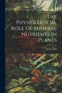 Physiological Rôle Of Mineral Nutrients In Plants