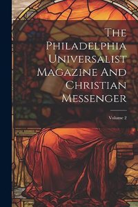Philadelphia Universalist Magazine And Christian Messenger; Volume 2