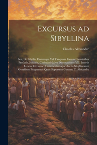Excursus ad Sibyllina; seu, De Sibyllis, earumque vel tanquam earum carminibus profanis, judaicis, christianis[q]ve dissertationes VII. Insertis Graece et Latine, commentarioque auctis sibyllinorum gentilium fragmentis quae supersunt curante C. Ale