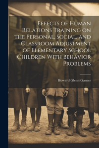 Effects of Human Relations Training on the Personal, Social, and Classroom Adjustment of Elementary School Children With Behavior Problems