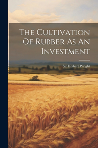 Cultivation Of Rubber As An Investment