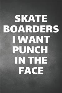 Skateboarders I Want Punch In The Face