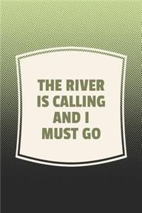 The River Is Calling And I Must Go