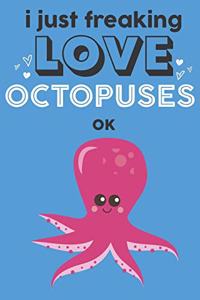 I Just Freaking Love Octopuses Ok