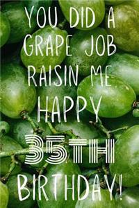 You did a grape job raisin me Happy 35th Birthday