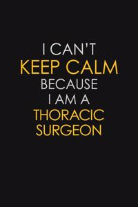 I Can't Keep Calm Because I Am A Thoracic Surgeon