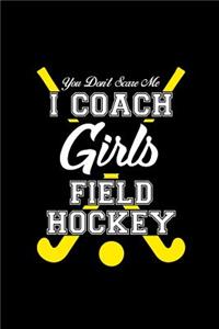 You Don't Scare Me I Coach Girls Field Hockey