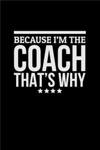 Because I'm The Coach That's Why