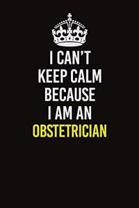I Can't Keep Calm Because I Am An Obstetrician