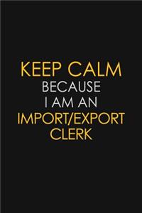 Keep Calm Because I am An Import/Export Clerk