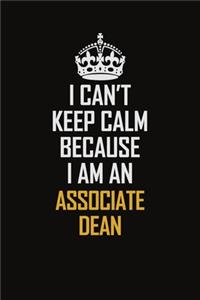 I Can't Keep Calm Because I Am An Associate Dean