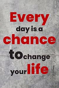 Every day is a chance to change your life