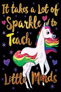 It Takes a Lot of Sparkle to Teach Little Minds Notebook Unicorn Gold Purple