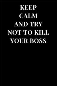 Keep Calm and Try Not to Kill Your Boss