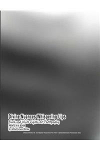 Divine Nuances Whispering Lips Black and White Digital Art Photography Prints in a Book by Artist Grace Divine