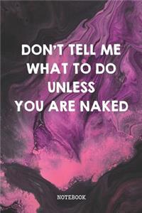 Don't Tell Me What To Do Unless You Are Naked