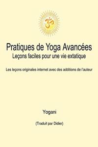 Pratiques de Yoga Avancées - Leçons faciles pour une vie extatique