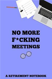 No More F*cking Meetings A Retirement Notebook