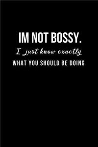 I'm not bossy. I just know exactly what you should be doing
