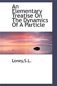 An Elementary Treatise on the Dynamics of a Particle
