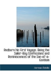 Redburn His First Voyage. Being the Sailor-Boy Confessions and Reminiscences of the Son-Of-A-Gentlem