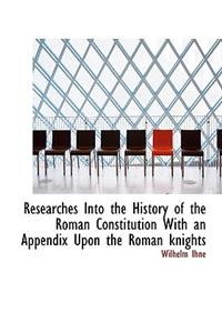 Researches Into the History of the Roman Constitution with an Appendix Upon the Roman Knights