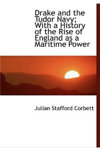 Drake and the Tudor Navy; With a History of the Rise of England as a Maritime Power