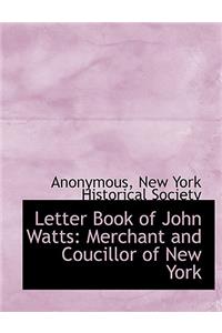 Letter Book of John Watts: Merchant and Coucillor of New York