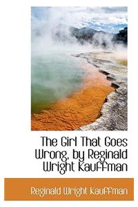 The Girl That Goes Wrong, by Reginald Wright Kauffman