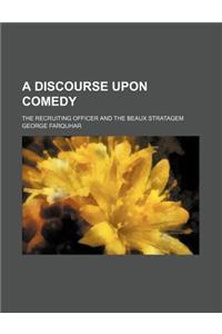 A Discourse Upon Comedy; The Recruiting Officer and the Beaux Stratagem