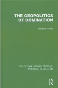 The Geopolitics of Domination (Routledge Library Editions: Political Geography)